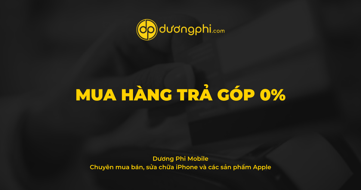 Mua hàng trả góp 0% - Dương Phi Mobile